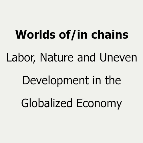 World of/in chains:  Labor, Nature and Uneven Development in the Globalized Economy